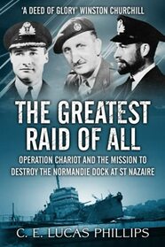 The Greatest Raid of All: Operation Chariot and the Mission to Destroy the Normandie Dock at St Nazaire (Daring Military Operations of World War Two)