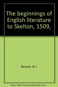 The beginnings of English literature to Skelton, 1509,