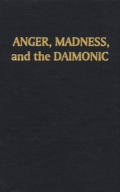 Anger, Madness, and the Daimonic: The Psychological Genesis of Violence, Evil, and Creativity (S U N Y Series in the Philosophy of Psychology)