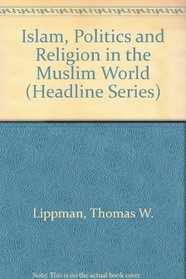 Islam, Politics and Religion in the Muslim World (Headline Series)