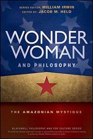 Wonder Woman and Philosophy (The Blackwell Philosophy and Pop Culture Series)