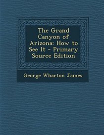 The Grand Canyon of Arizona: How to See It - Primary Source Edition