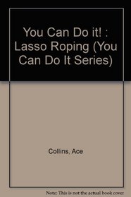 You Can Do It!: Lasso Roping (You Can Do It Series)