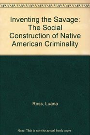 Inventing the Savage: The Social Construction of Native American Criminality