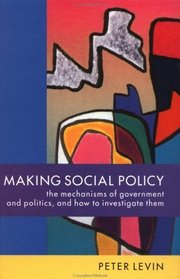 Making Social Policy: The Mechanisms of Government and Politics, and How to Investigate Them