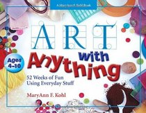 Art with Anything: 52 Weeks of Fun Using Everyday Stuff