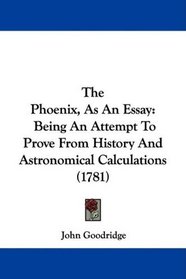 The Phoenix, As An Essay: Being An Attempt To Prove From History And Astronomical Calculations (1781)