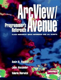 Arcview/Avenue Programmer's Reference: Class Hierarchy Quick Reference and 101 Scripts