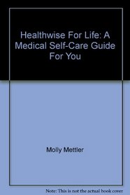 Healthwise For Life: A Medical Self-Care Guide For You
