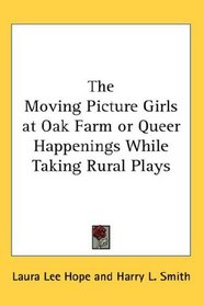 The Moving Picture Girls at Oak Farm or Queer Happenings While Taking Rural Plays