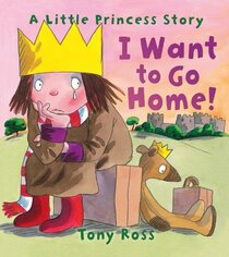 I Want to Go Home! (A Little Princess Story)