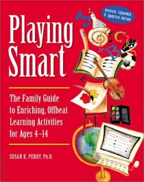 Playing Smart: The Family Guide to Enriching, Offbeat Learning Activities for Ages 4 to 14