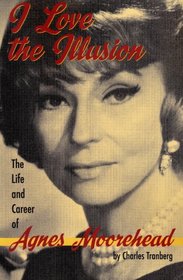 I Love the Illusion: The Life and Career of Agnes Moorehead, 2nd edition