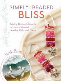 Simply Beaded Bliss: Adding Unique Elements to Classic Beaded Jewelry, Gifts and Cards