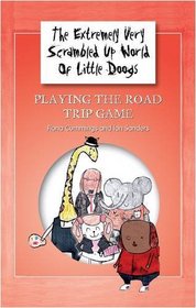 The Extremely Very Scrambled Up World of Little Doogs: Playing the Road Trip Game Bk. 1