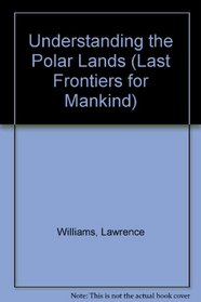 Understanding the Polar Lands (Last Frontiers for Mankind)