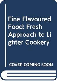 Fine Flavoured Food: Fresh Approach to Lighter Cookery