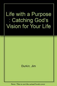 Life with a Purpose : Catching God's Vision for Your Life