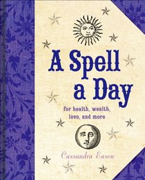 A Spell a Day: For Health, Wealth, Love, and More