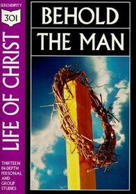 Life of Christ: Behold the Man (301 Depth Bible Study)