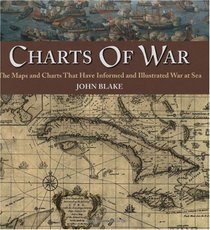 Charts of War: The Maps and Charts That Have Informed and Illustrated War at Sea