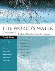 The World's Water 2006-2007: The Biennial Report on Freshwater Resources (World's Water)