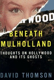 Beneath Mulholland : Thoughts on Hollywood and Its Ghosts
