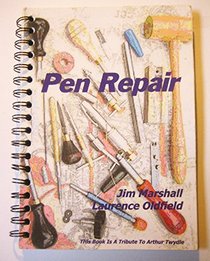 Pen Repair: A Practical Guide for Repairing Collectable Pens and Pencils with Additional Information on Pen Anatomy and Filling Systems
