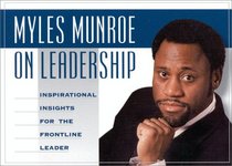 Myles Munroe on Leadership: Inspirational Quotes for the Front-Line Leader