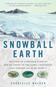 Snowball Earth : The Story of a Maverick Scientist and His Theory of the Global Catastrophe That Spawned Life As We Know It