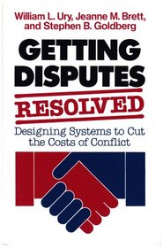 Getting Disputes Resolved : Designing Systems to Cut the Costs of Conflict (Joint Publication in the Jossey-Bass Management Series and t)
