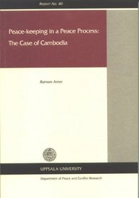 Peace-Keeping in a Peace Process: The Case of Cambodia (Uppsala University Department of Peace  Conflict Research, Report No. 40)