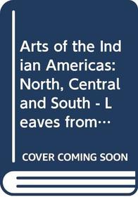 Arts of the Indian Americas: North, Central and South - Leaves from the Sacred Tree (Icon Editions)