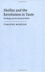 Shelley and the Revolution in Taste: The Body and the Natural World (Cambridge Studies in Romanticism)