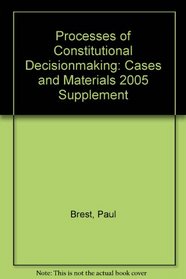 Processes of Constitutional Decisionmaking: Cases and Materials 2005 Supplement