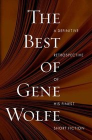 The Best of Gene Wolfe: A Definitive Retrospective of His Finest Short Fiction