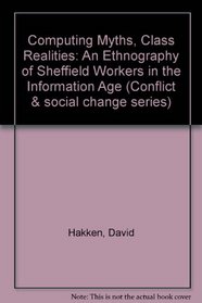 Computing Myths, Class Realities: An Ethnography of Technology and Working People in Sheffield, England (Conflict and Social Change Series)