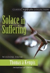 Solace in Suffering: Wisdom from Thomas a Kempis (Classic Wisdom Collections)