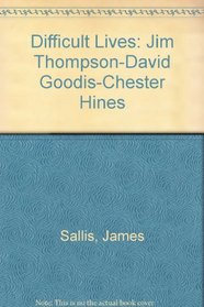 Difficult Lives: Jim Thompson-David Goodis-Chester Himes