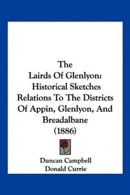 The Lairds Of Glenlyon: Historical Sketches Relations To The Districts Of Appin, Glenlyon, And Breadalbane (1886)