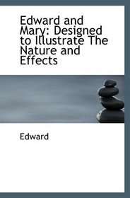 Edward and Mary: Designed to Illustrate The Nature and Effects