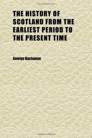 The History of Scotland From the Earliest Period to the Present Time (Volume 3)