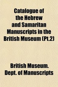 Catalogue of the Hebrew and Samaritan Manuscripts in the British Museum (Pt.2)