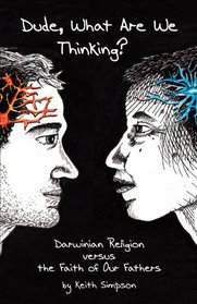 Dude, What are We Thinking?: Darwinian Religion Versus the Faith of Our Fathers