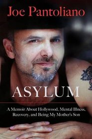 Asylum: Hollywood Tales from My Great Depression: Brain Dis-Ease, Recovery, and Being My Mother's Son