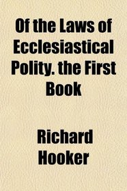 Of the Laws of Ecclesiastical Polity. the First Book