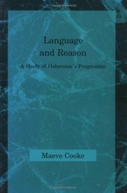 Language and Reason: A Study of Habermas's Pragmatics (Studies in Contemporary German Social Thought)