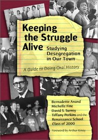 Keeping the Struggle Alive: Studying Desegregation in Our Town : A Guide to Doing Oral History