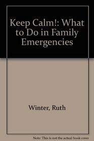 KEEP CALM! : WHAT TO DO IN FAMILY EMERGENCIES