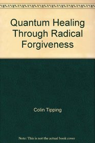 Quantum Healing Through Radical Forgiveness